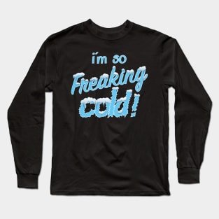 I'm so freaking cold Long Sleeve T-Shirt